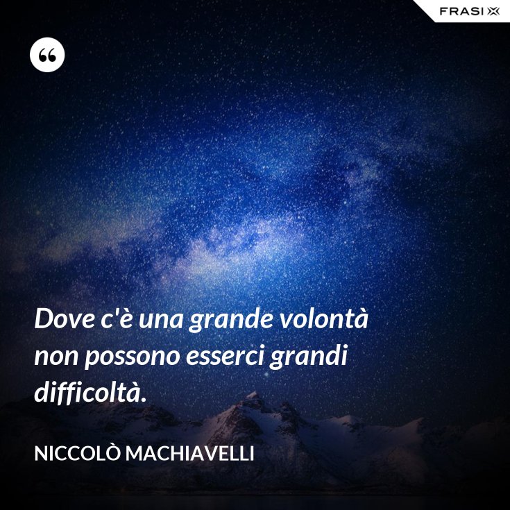 Dove C E Una Grande Volonta Non Possono Esserci Grandi Difficolta