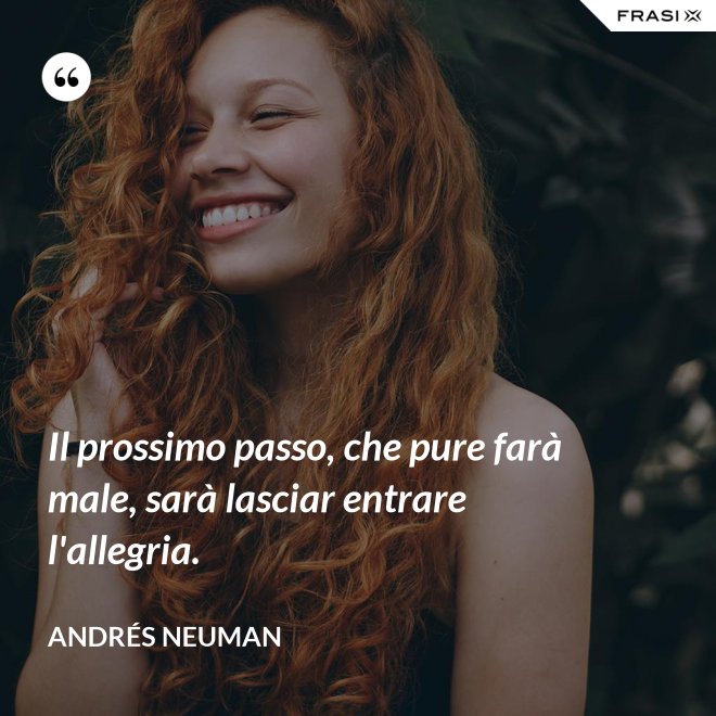 Il prossimo passo, che pure farà male, sarà lasciar entrare l'allegria. - Andrés Neuman
