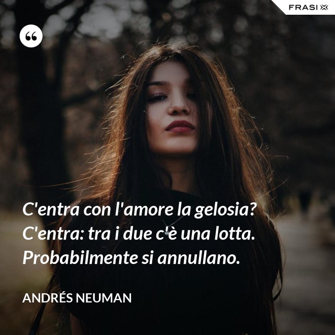 C'entra con l'amore la gelosia? C'entra: tra i due c'è una lotta. Probabilmente si annullano. - Andrés Neuman