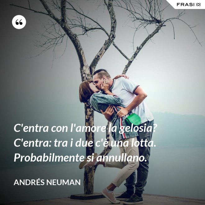 C'entra con l'amore la gelosia? C'entra: tra i due c'è una lotta. Probabilmente si annullano. - Andrés Neuman
