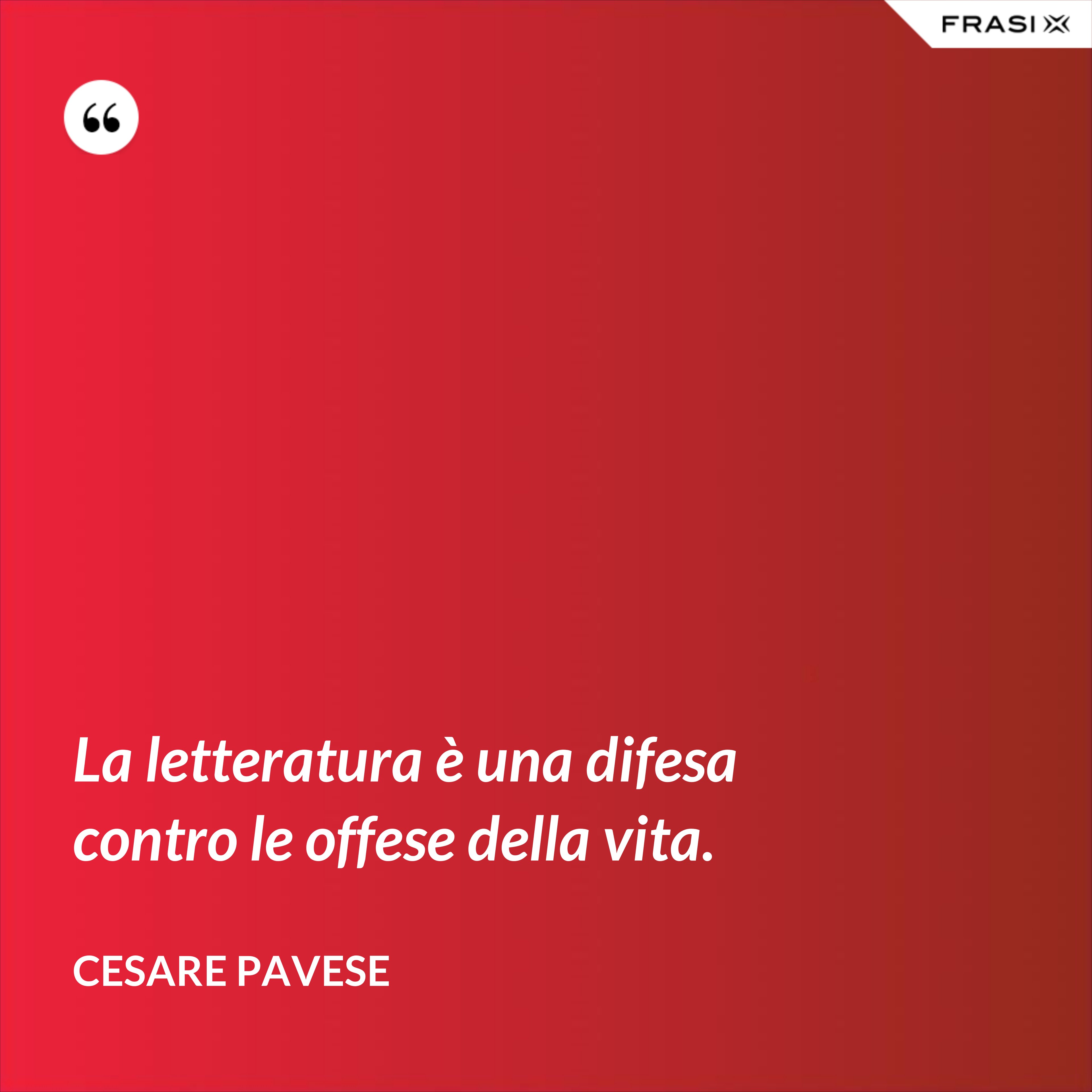 La letteratura è una difesa contro le offese della vita. - Cesare Pavese