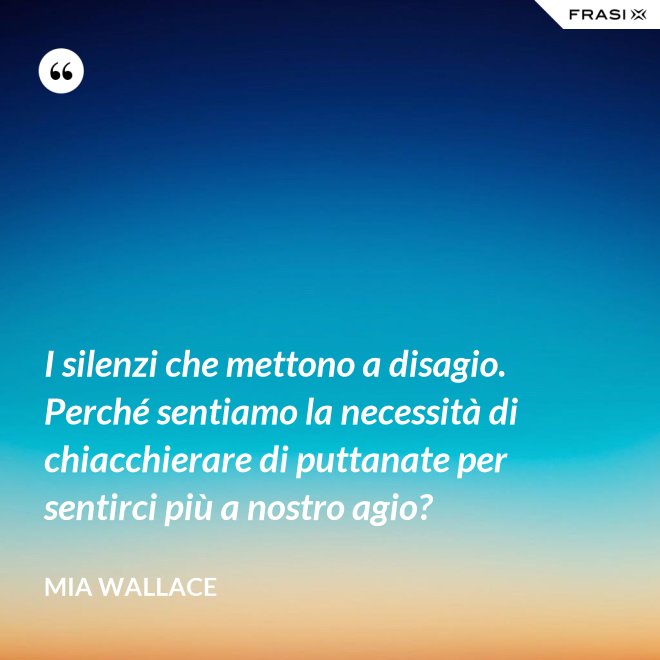 I silenzi che mettono a disagio. Perché sentiamo la necessità di chiacchierare di puttanate per sentirci più a nostro agio? - Mia Wallace
