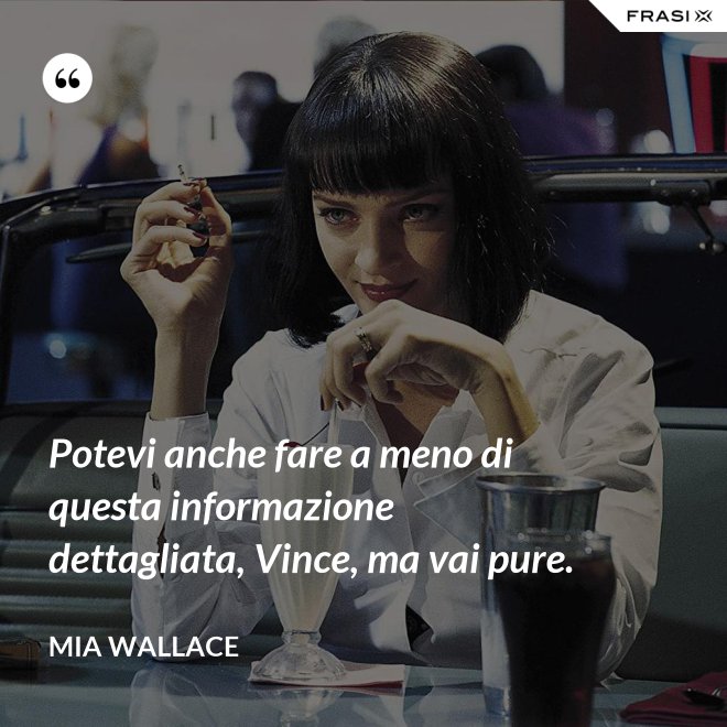 Potevi anche fare a meno di questa informazione dettagliata, Vince, ma vai pure. - Mia Wallace