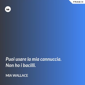 Puoi usare la mia cannuccia. Non ho i bacilli. - Mia Wallace