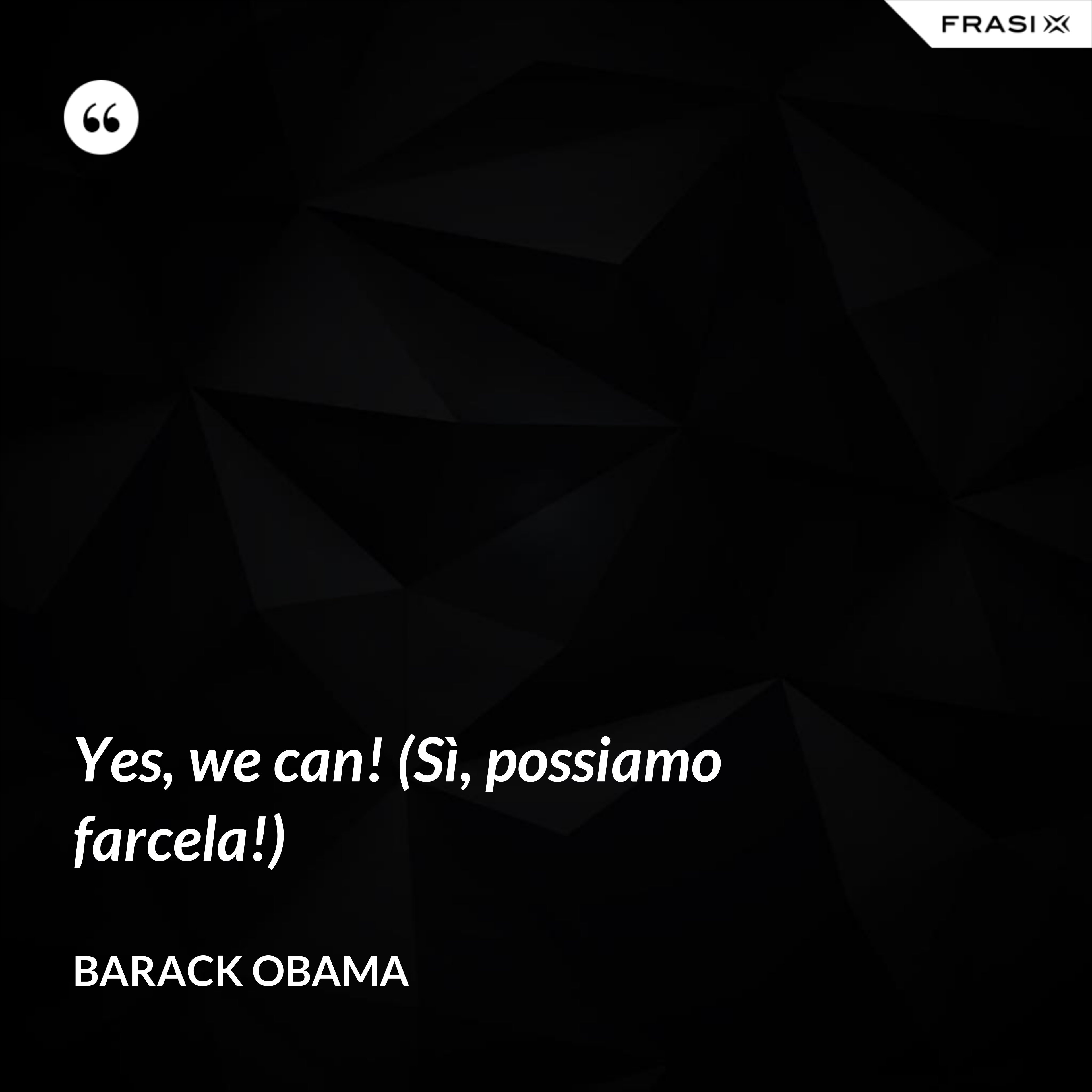 Yes, we can! (Sì, possiamo farcela!) - Barack Obama