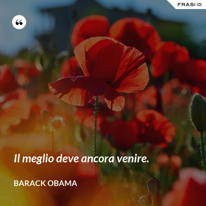 Il meglio deve ancora venire. - Barack Obama