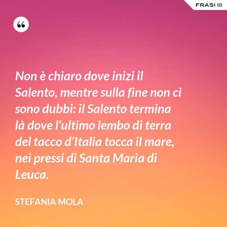 Non E Chiaro Dove Inizi Il Salento Mentre Sulla Fine Non Ci Sono Dubbi Il Salento Termina La Dove L Ultimo Lembo Di Terra Del Tacco D Italia Tocca Il Mare Nei Pressi Di