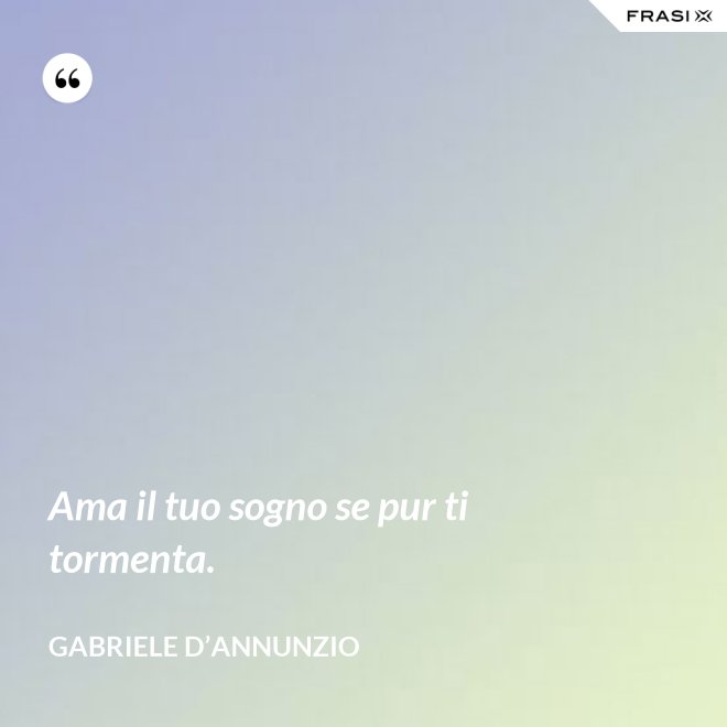 Ama Il Tuo Sogno Se Pur Ti Tormenta