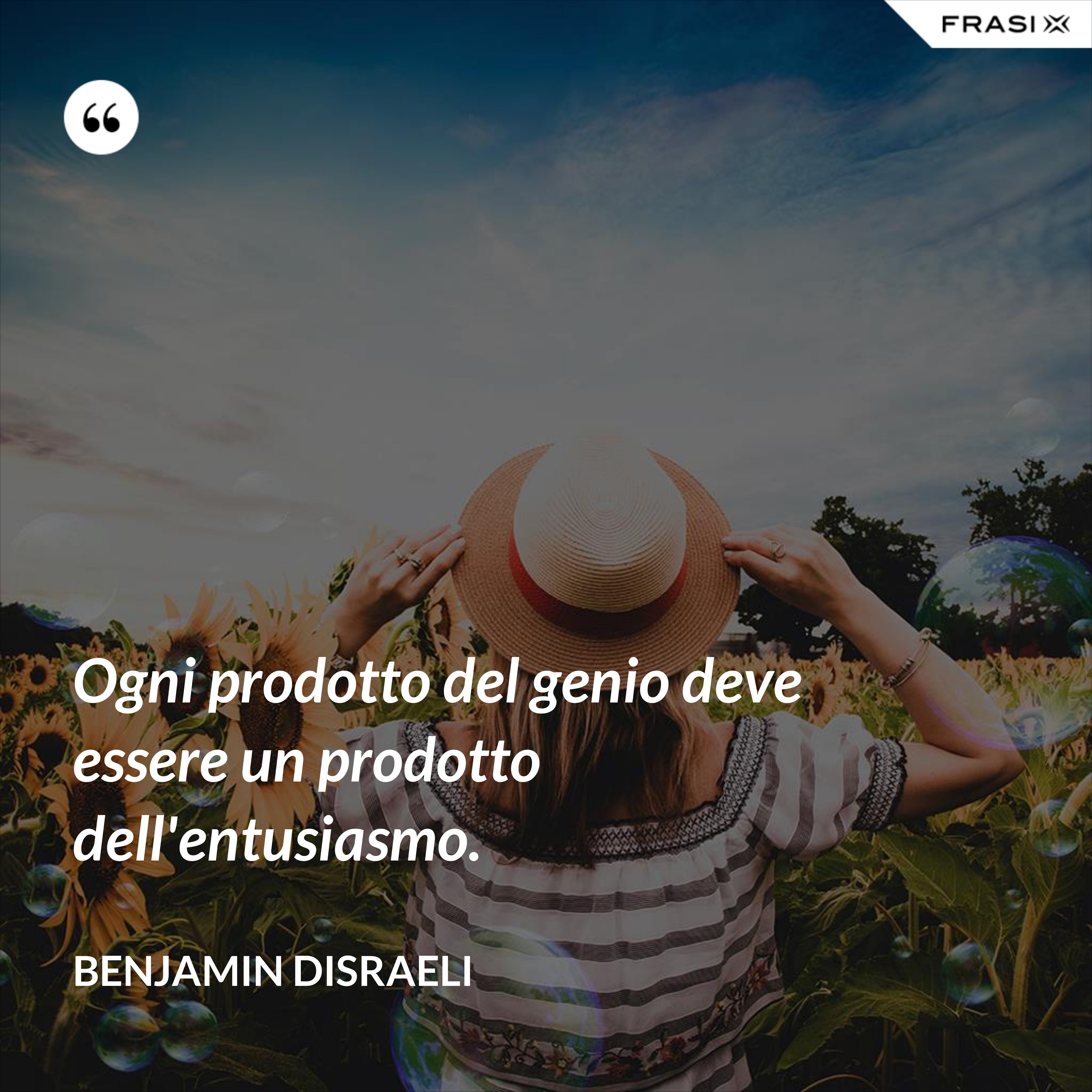 Ogni prodotto del genio deve essere un prodotto dell'entusiasmo. - Benjamin Disraeli