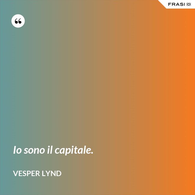 Io sono il capitale. - Vesper Lynd