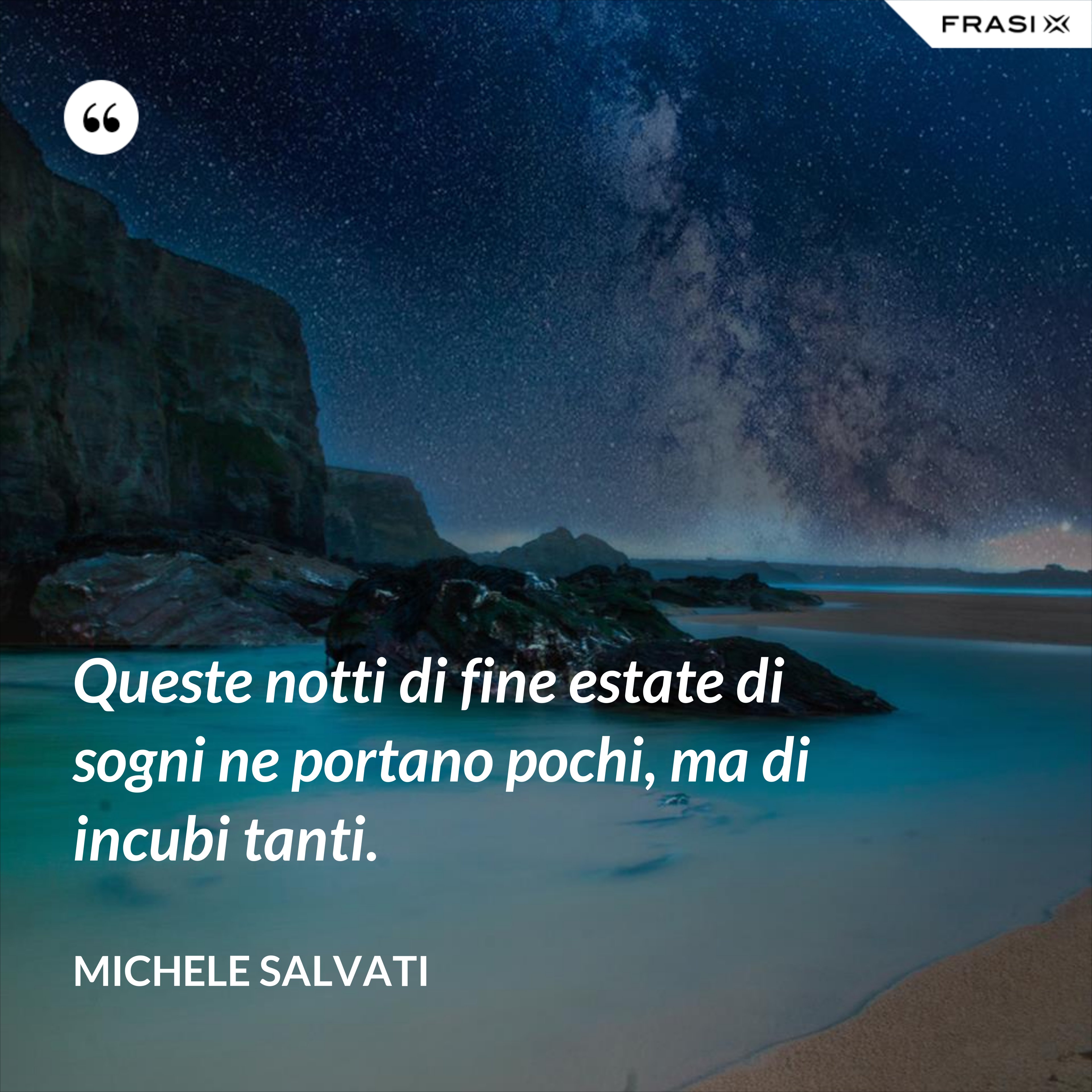 Queste notti di fine estate di sogni ne portano pochi, ma di incubi tanti. - Michele Salvati