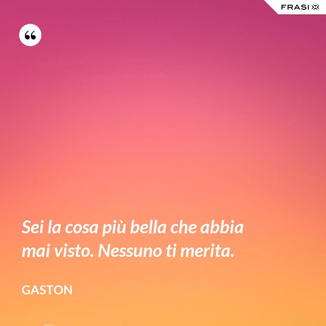 Sei La Cosa Più Bella Che Abbia Mai Visto