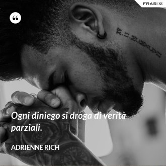 Ogni diniego si droga di verità parziali. - Adrienne Rich