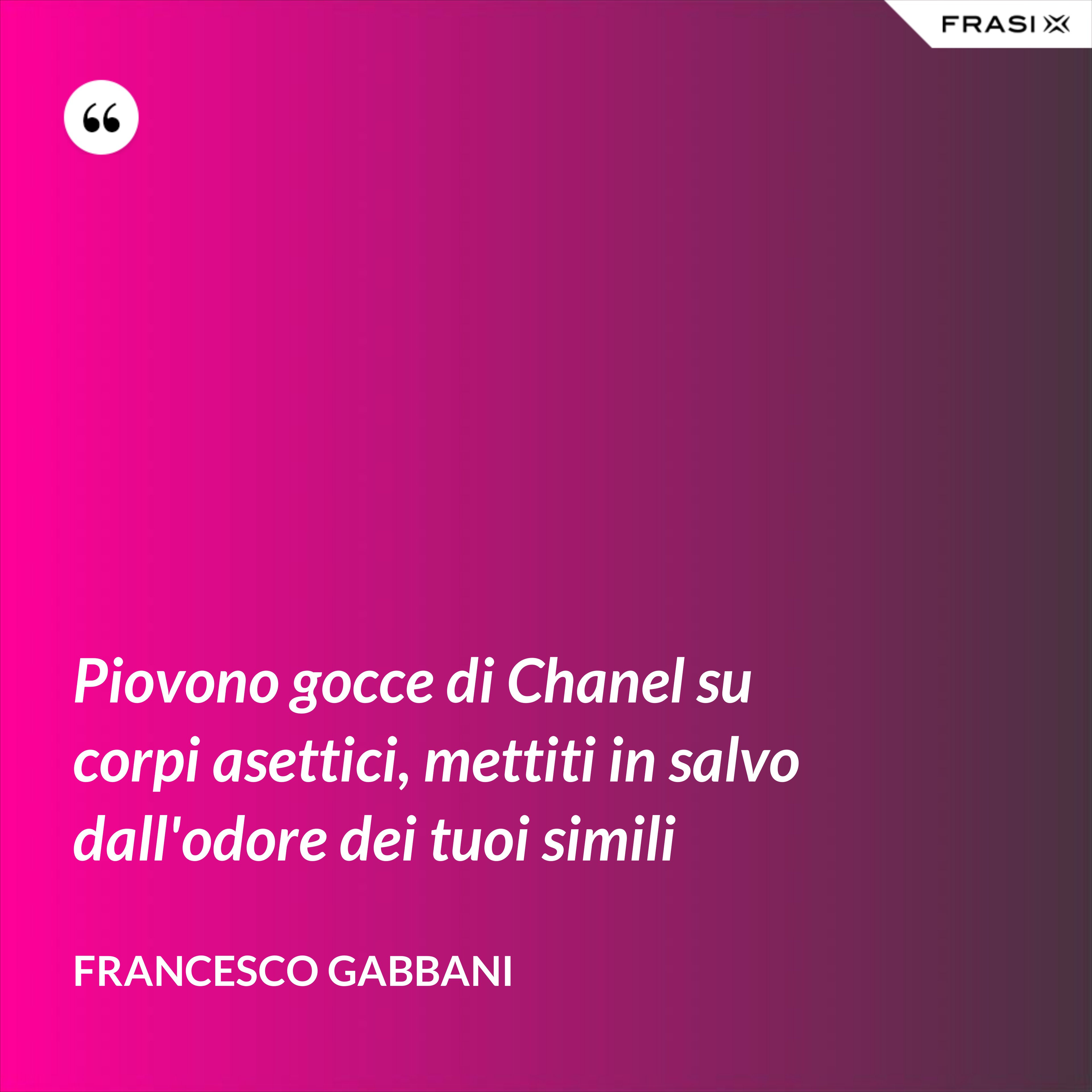 Piovono gocce di Chanel su corpi asettici, mettiti in salvo dall'odore dei tuoi simili - Francesco Gabbani