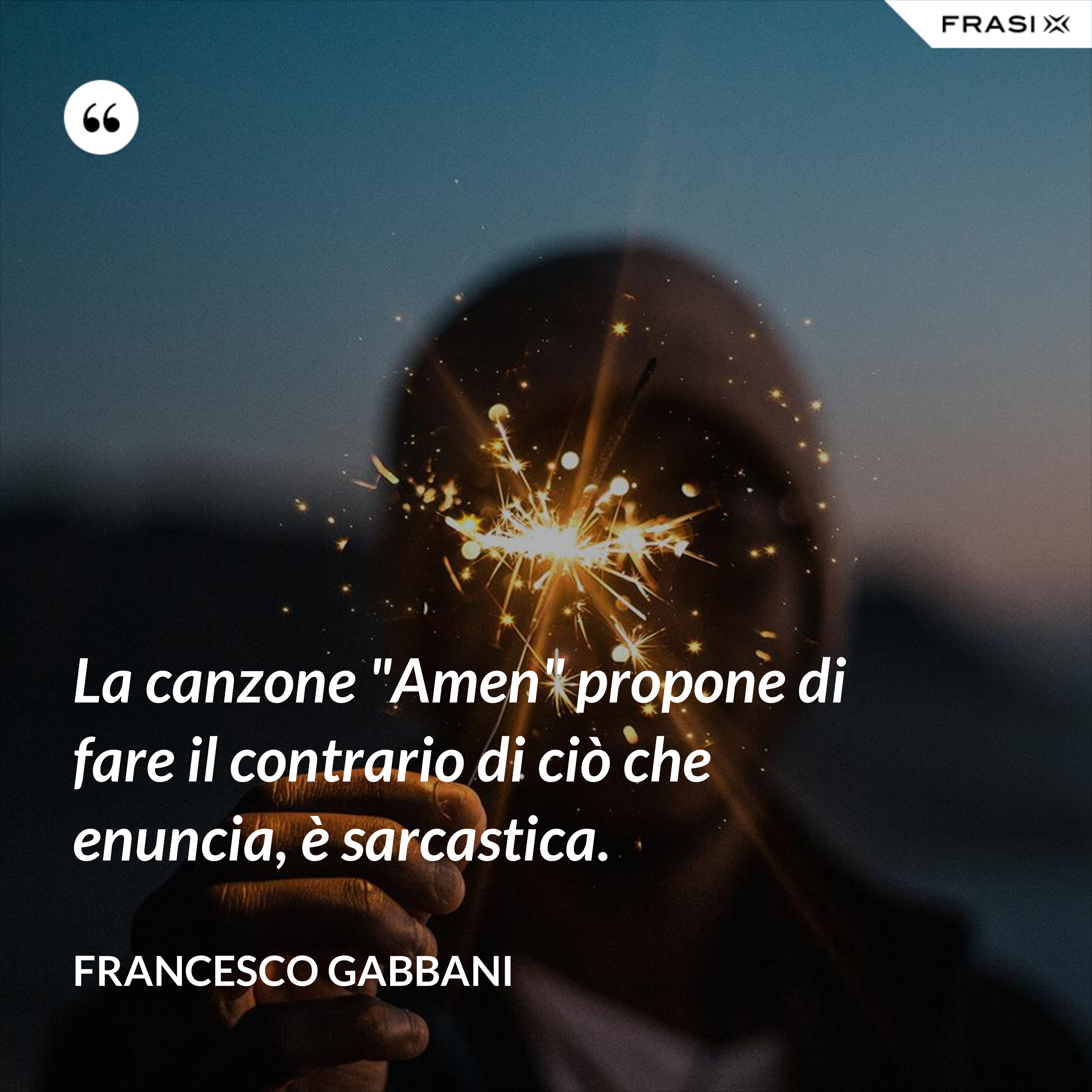 La canzone "Amen" propone di fare il contrario di ciò che enuncia, è sarcastica. - Francesco Gabbani