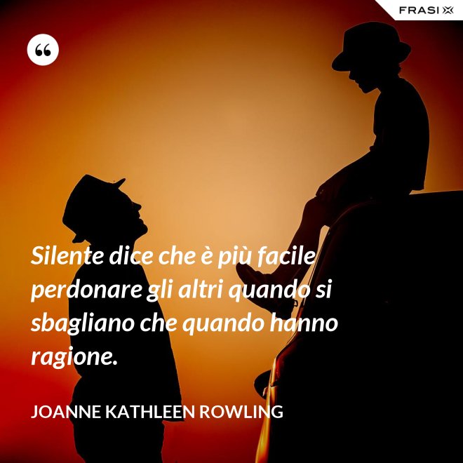 Silente dice che è più facile perdonare gli altri quando si sbagliano che quando hanno ragione. - Joanne Kathleen Rowling