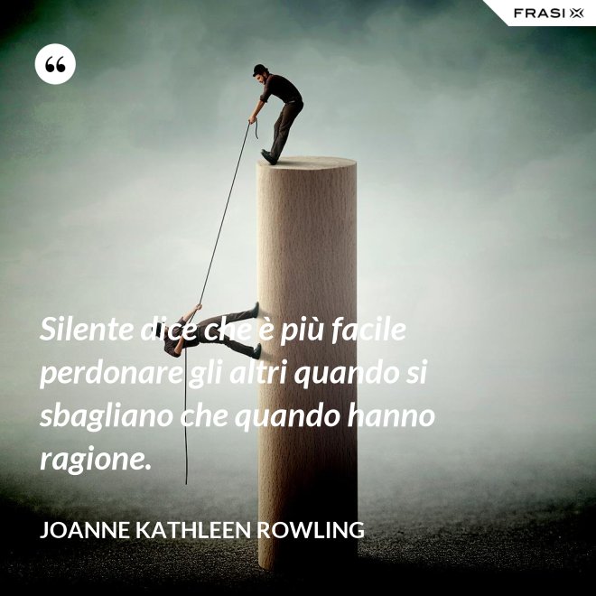 Silente dice che è più facile perdonare gli altri quando si sbagliano che quando hanno ragione. - Joanne Kathleen Rowling