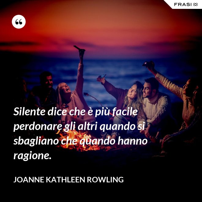 Silente dice che è più facile perdonare gli altri quando si sbagliano che quando hanno ragione. - Joanne Kathleen Rowling
