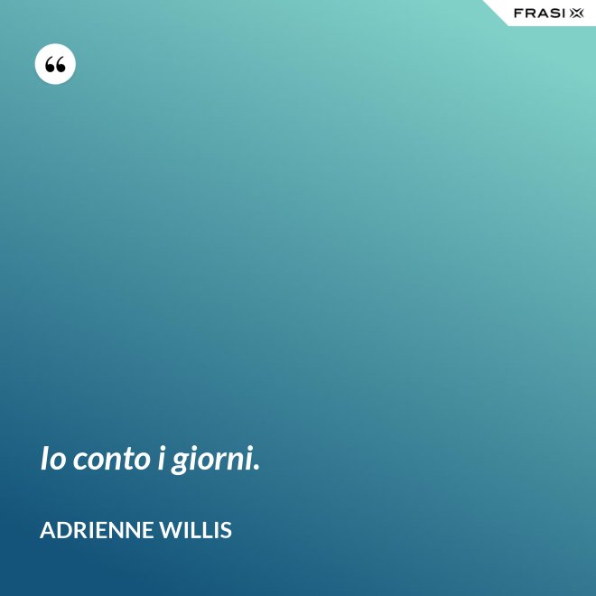 Io conto i giorni. - Adrienne Willis