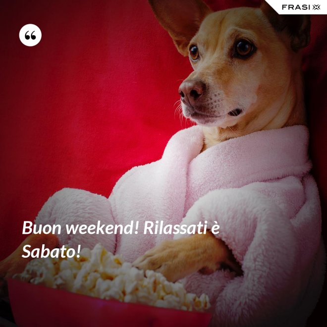 Buon weekend! Rilassati è Sabato! - Anonimo