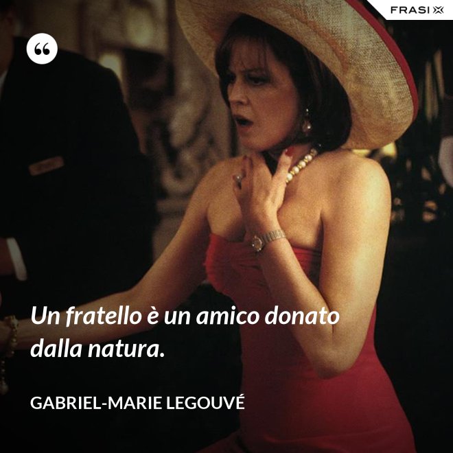 Un fratello è un amico donato dalla natura. - Gabriel-Marie Legouvé