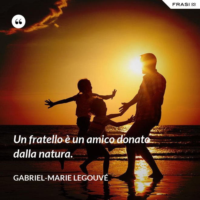 Un fratello è un amico donato dalla natura. - Gabriel-Marie Legouvé
