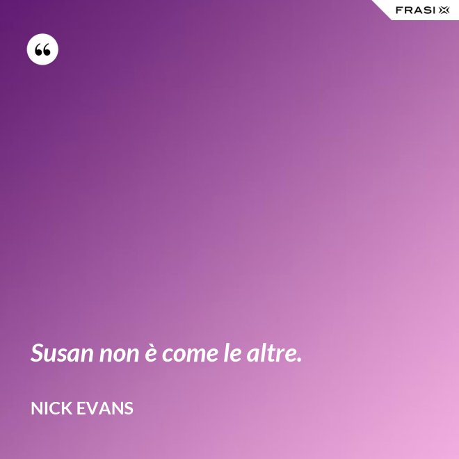 Susan non è come le altre. - Nick Evans