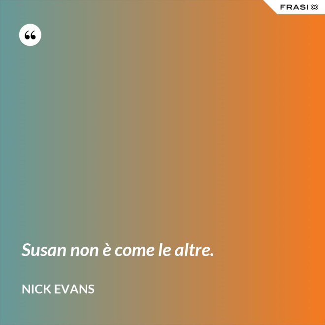 Susan non è come le altre. - Nick Evans