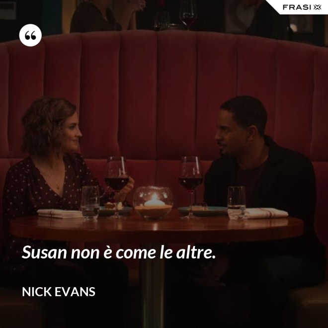 Susan non è come le altre. - Nick Evans