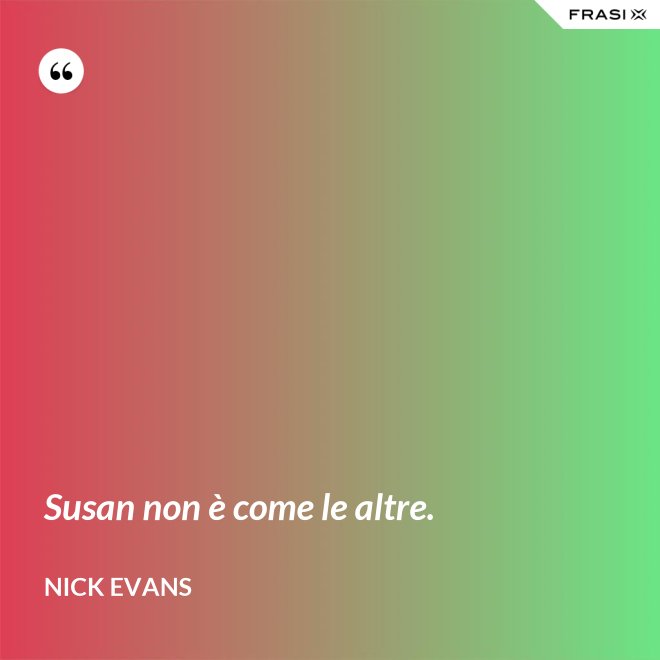Susan non è come le altre. - Nick Evans