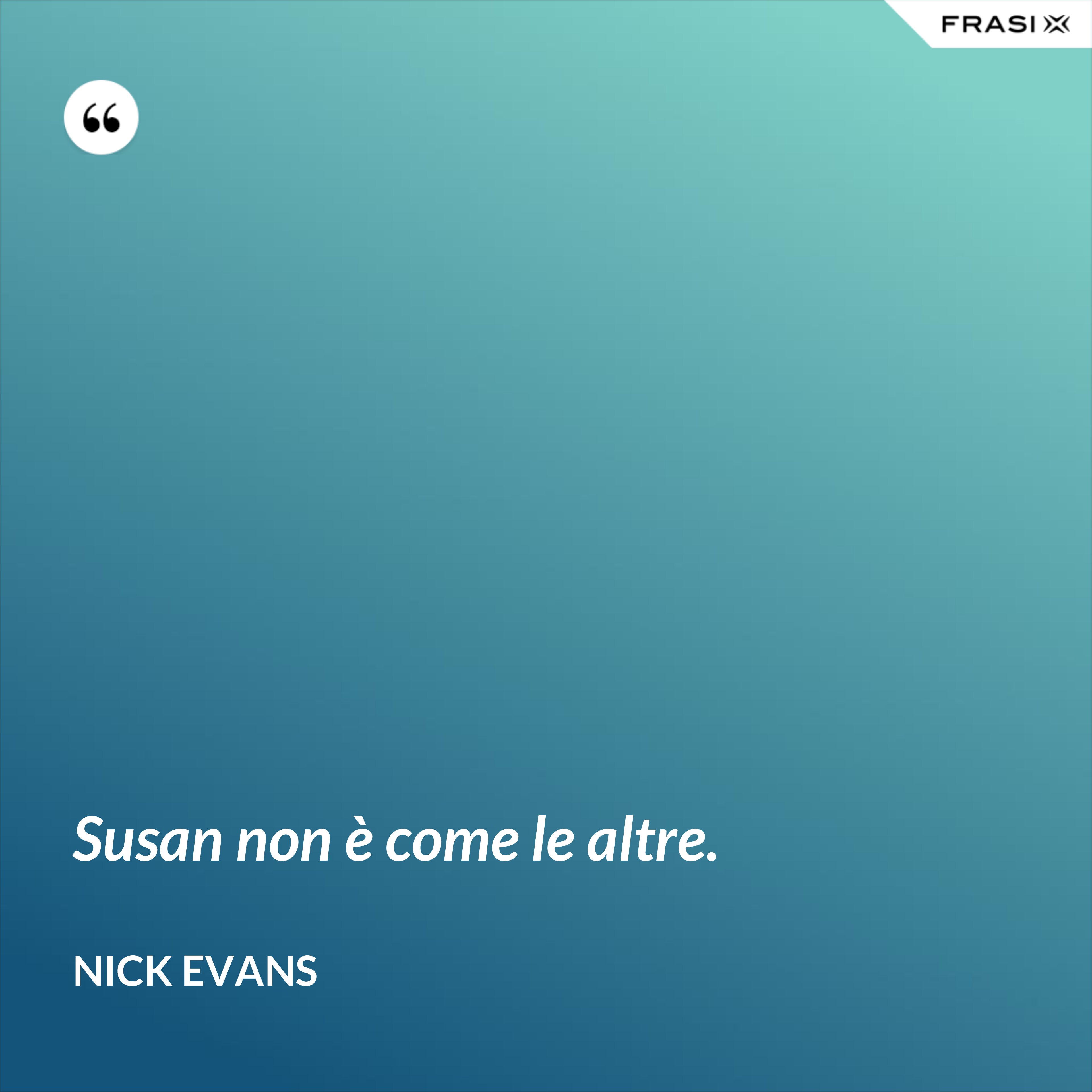 Susan non è come le altre. - Nick Evans