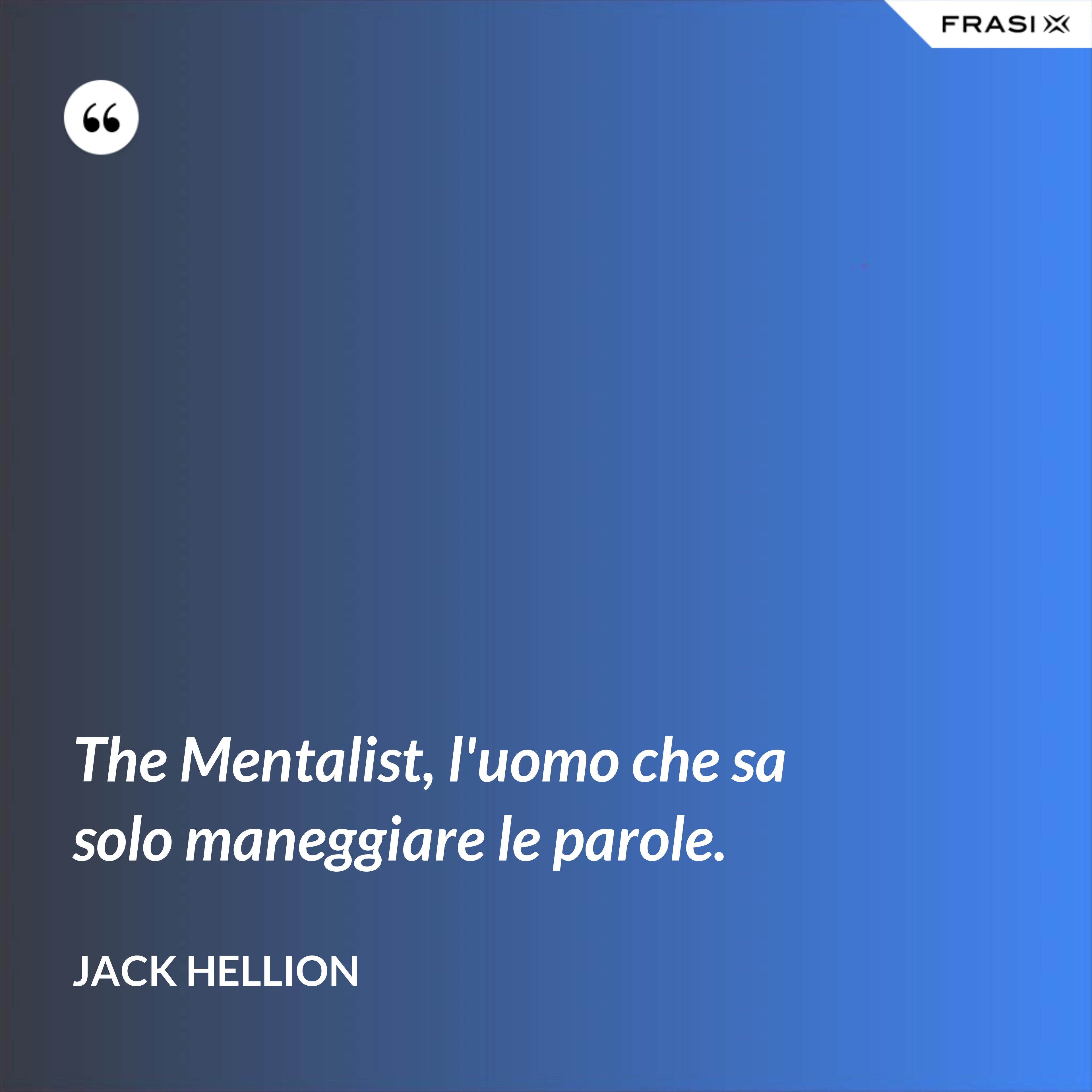 The Mentalist, l'uomo che sa solo maneggiare le parole. - Jack Hellion