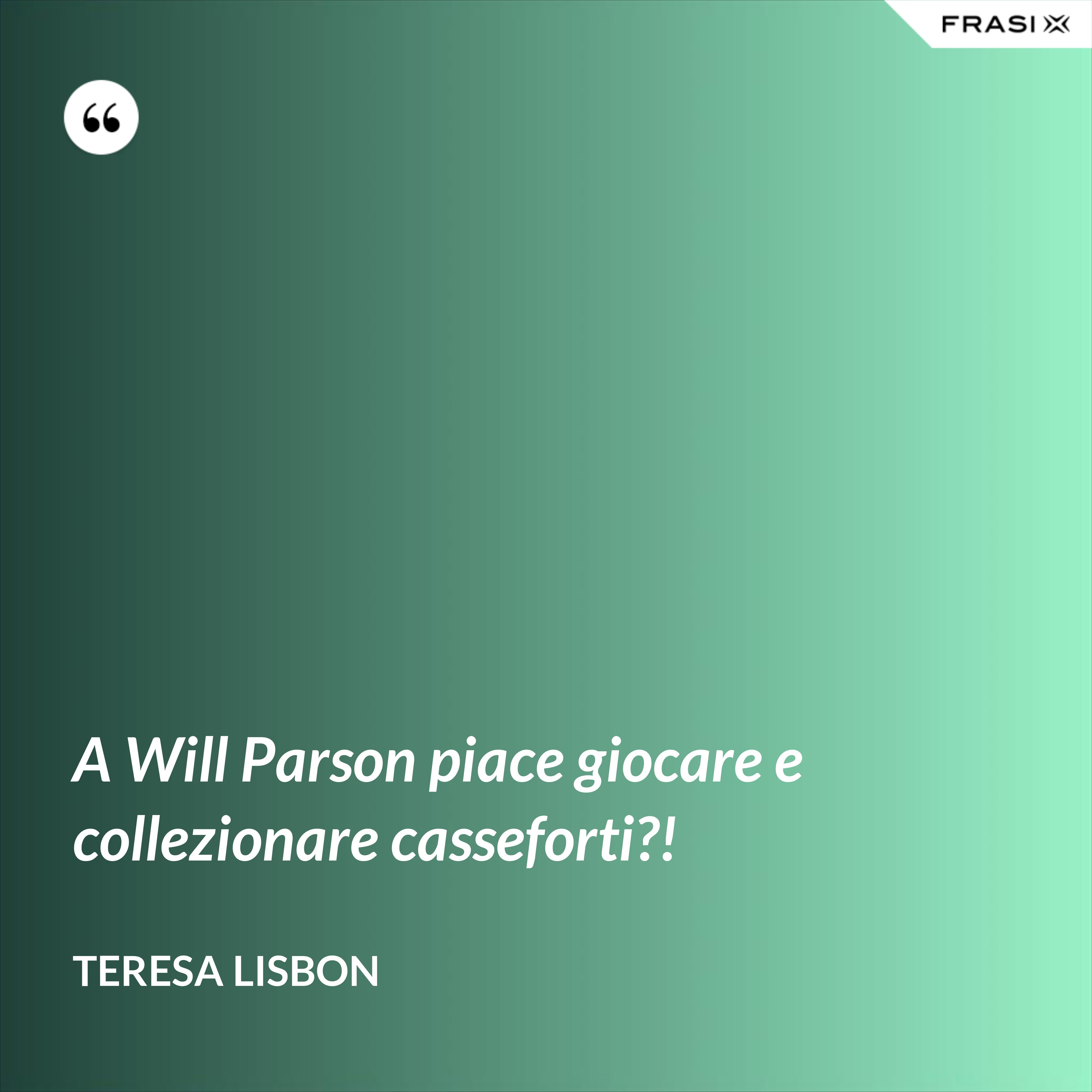 A Will Parson piace giocare e collezionare casseforti?! - Teresa Lisbon