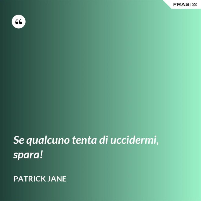 Se qualcuno tenta di uccidermi, spara! - Patrick Jane
