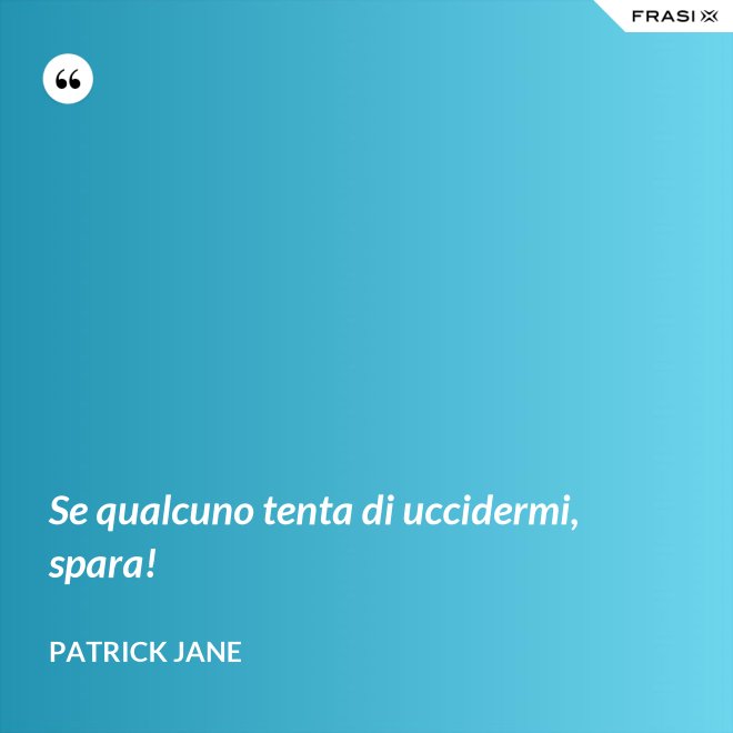Se qualcuno tenta di uccidermi, spara! - Patrick Jane