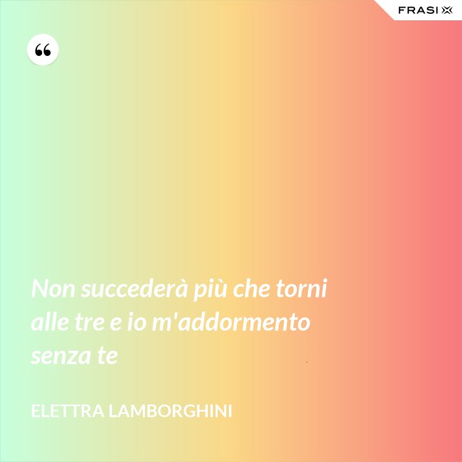 Non succederà più che torni alle tre e io m'addormento senza te - Elettra Lamborghini