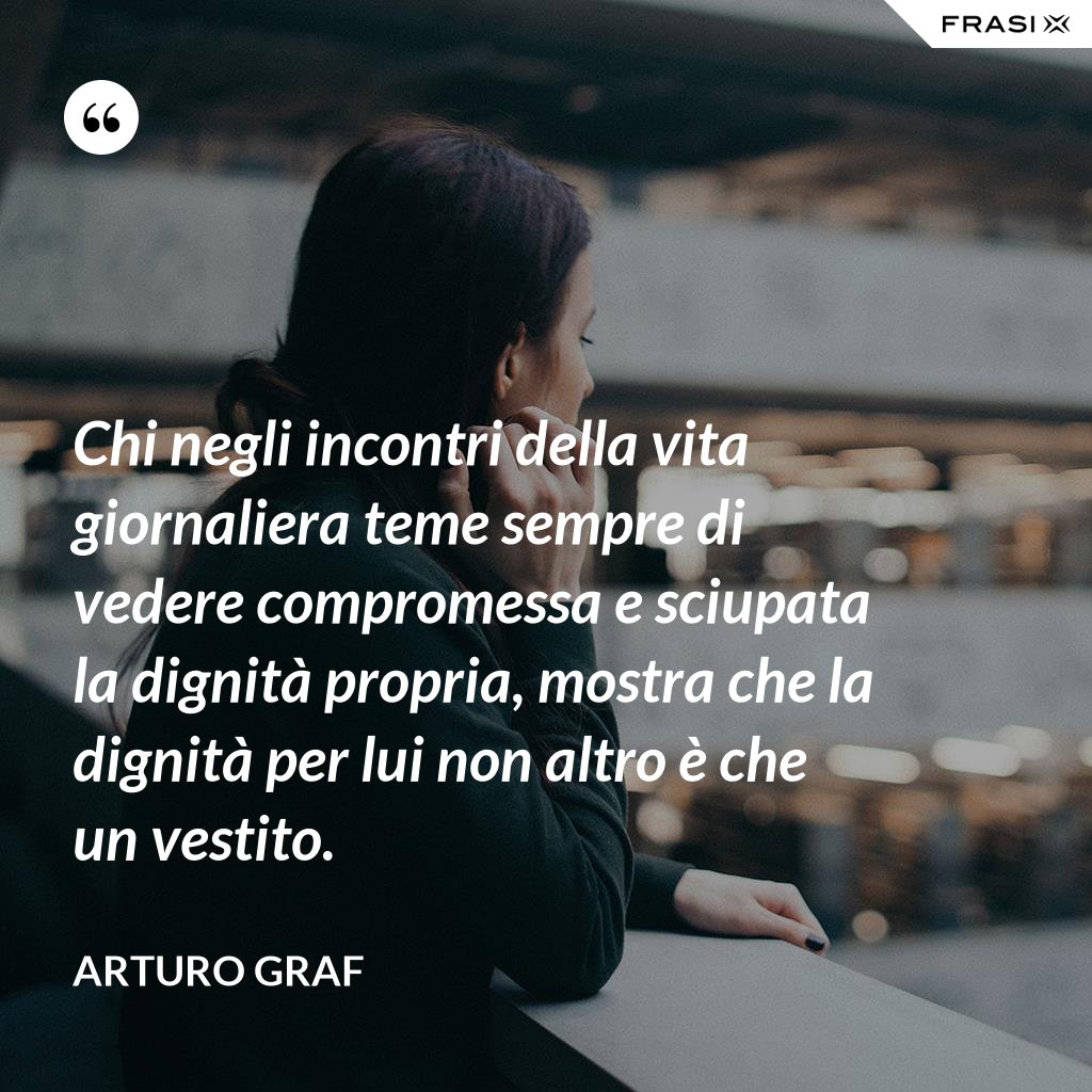 Quello Proprio Spinge A Tutelare La Dignità Personale Le frasi sulla dignità più belle e profonde scritte da autori vari