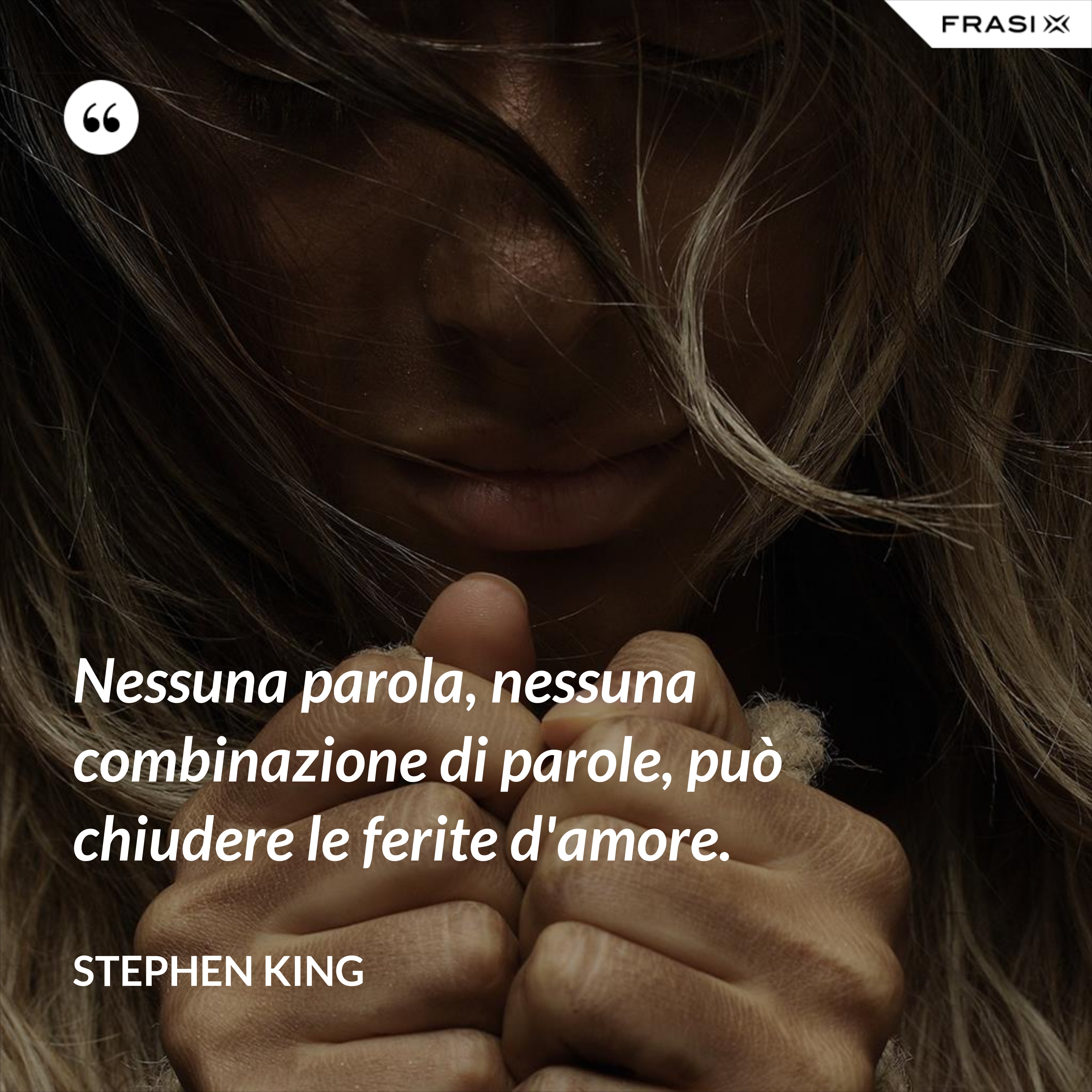 Nessuna parola, nessuna combinazione di parole, può chiudere le ferite d'amore. - Stephen King