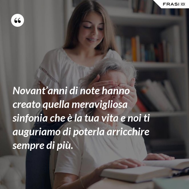 Frasi Compleanno 90 Anni Le Piu Belle Da Dedicare A Chi Si Ama