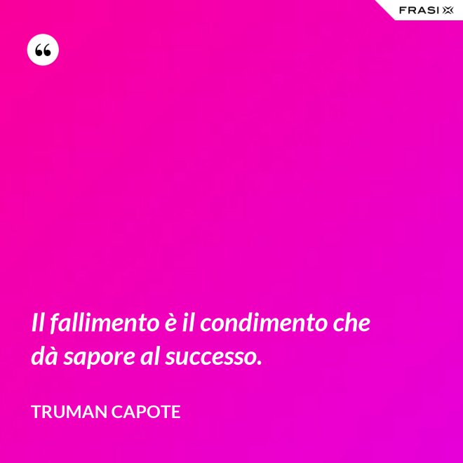 Il fallimento è il condimento che dà sapore al successo. - Truman Capote