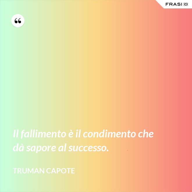 Il fallimento è il condimento che dà sapore al successo. - Truman Capote