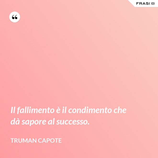 Il fallimento è il condimento che dà sapore al successo. - Truman Capote