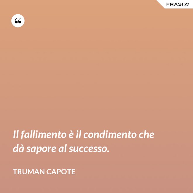 Il fallimento è il condimento che dà sapore al successo. - Truman Capote