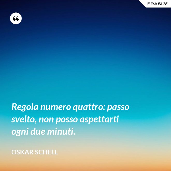 Regola numero quattro: passo svelto, non posso aspettarti ogni due minuti. - Oskar Schell