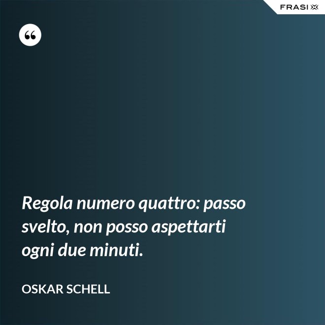 Regola numero quattro: passo svelto, non posso aspettarti ogni due minuti. - Oskar Schell