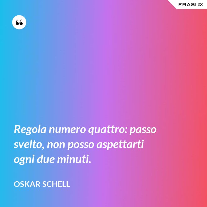 Regola numero quattro: passo svelto, non posso aspettarti ogni due minuti. - Oskar Schell