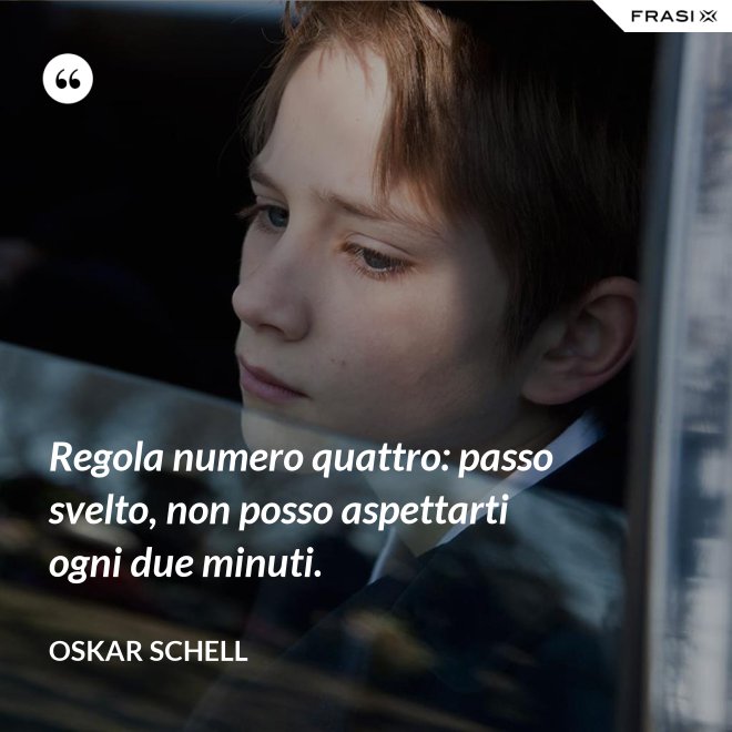 Regola numero quattro: passo svelto, non posso aspettarti ogni due minuti. - Oskar Schell