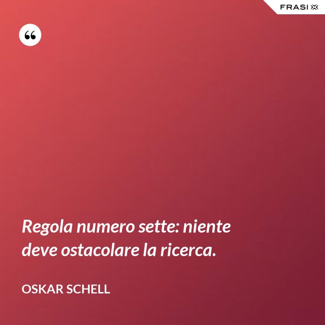 Regola numero sette: niente deve ostacolare la ricerca. - Oskar Schell