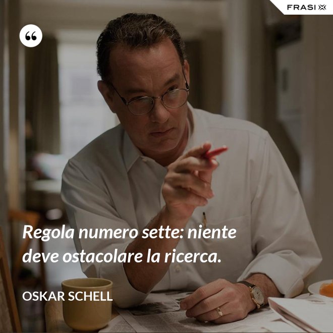 Regola numero sette: niente deve ostacolare la ricerca. - Oskar Schell