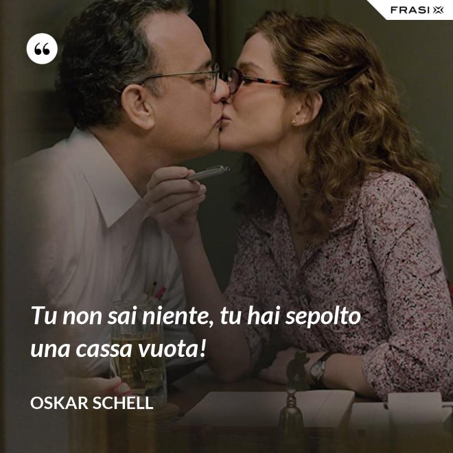 Tu non sai niente, tu hai sepolto una cassa vuota! - Oskar Schell